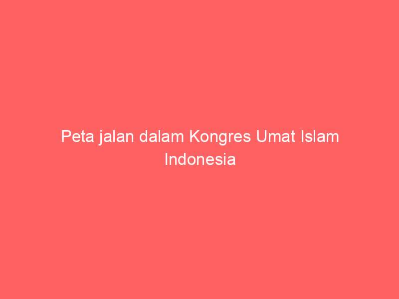 Peta jalan dalam Kongres Umat Islam Indonesia (KUII) ke-VIII